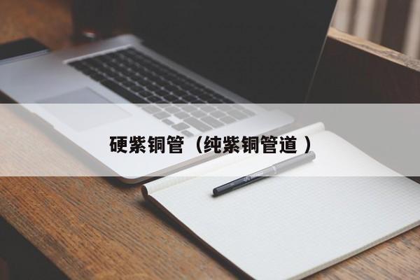 硬紫銅管（純紫銅管道 ）