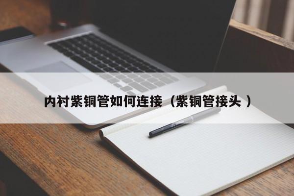 內(nèi)襯紫銅管如何連接（紫銅管接頭 ）